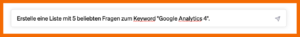 Beispiel für den Prompt: Erstelle eine Liste mit 5 beliebten Fragen zum Keyword "Google Analytics 4". 
